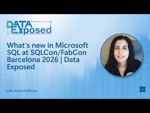 What's new in Microsoft SQL at SQLCon/FabCon Barcelona 2026 | Data Exposed