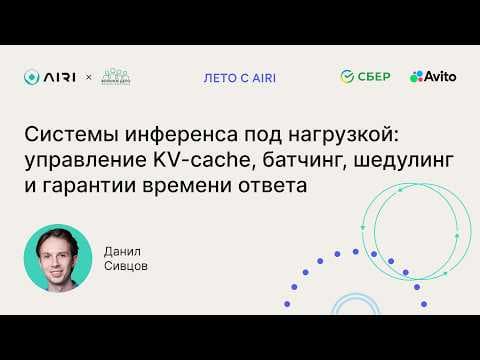 Данил Сивцов | Системы инференса под нагрузкой: управление KV-cache, батчинг, шедулинг
