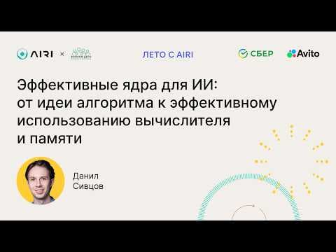 Данил Сивцов | Эффективные ядра для ИИ: от идеи алгоритма к эффективному использованию вычислителя