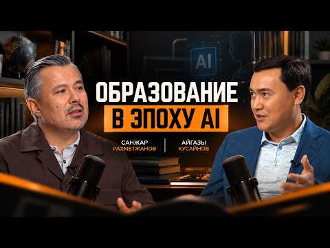 Образование в эпоху AI | Айгазы Кусаинов, Санжар Рахметжанов